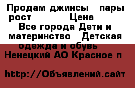 Продам джинсы 3 пары рост 146-152 › Цена ­ 500 - Все города Дети и материнство » Детская одежда и обувь   . Ненецкий АО,Красное п.